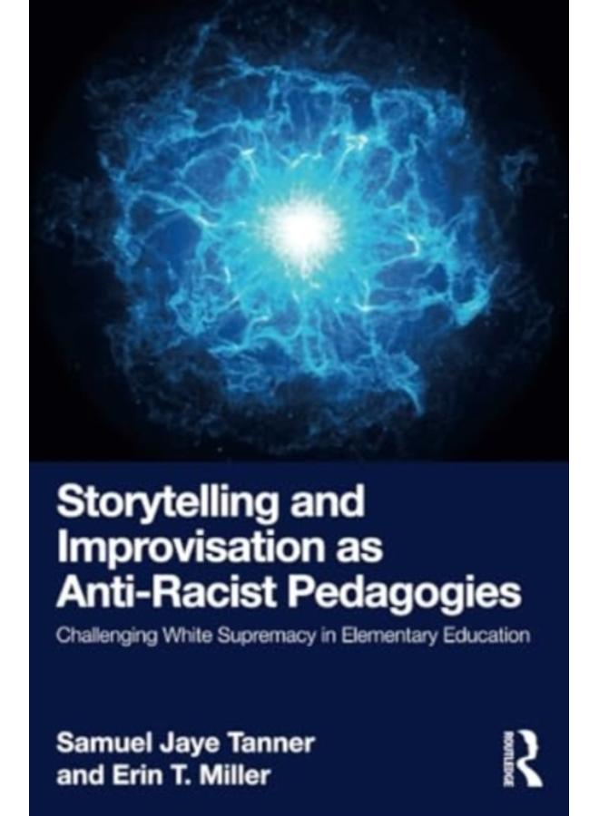 Storytelling and Improvisation as Anti-Racist Pedagogies : Challenging White Supremacy in Elementary Education 