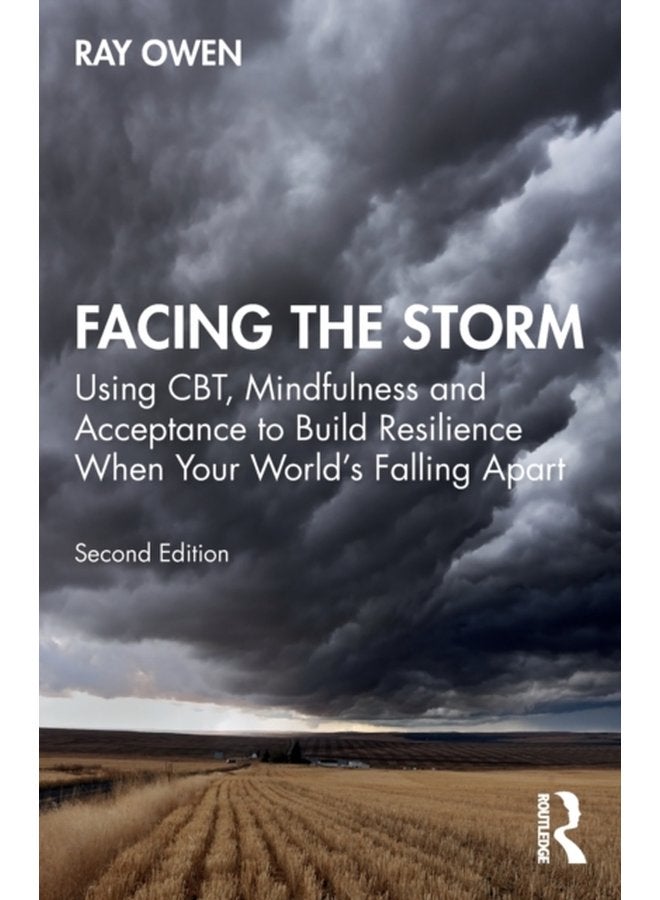 Facing the Storm Using CBT Mindfulness and Acceptance to Build Resilience When Your World s Falling Apart - Paperback