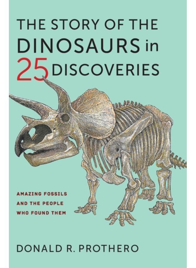 The Story of the Dinosaurs in 25 Discoveries : Amazing Fossils and the People Who Found Them 
