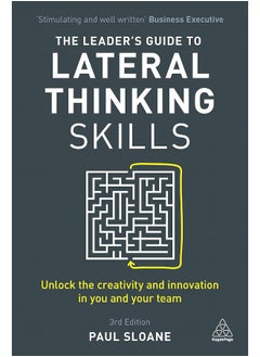 The Leader's Guide to Lateral Thinking Skills: Unlock the Creativity and Innovation in You and Your Team
