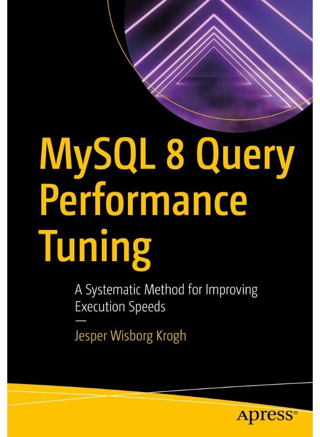MySQL 8 Query Performance Tuning: A Systematic Method for Improving Execution Speeds