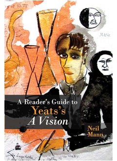 A Reader's Guide to Yeats's A Vision 