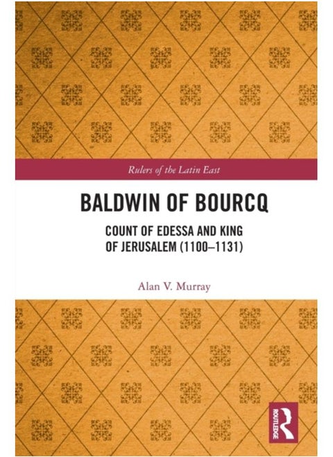 Baldwin of Bourcq : Count of Edessa and King of Jerusalem (1100-1131)