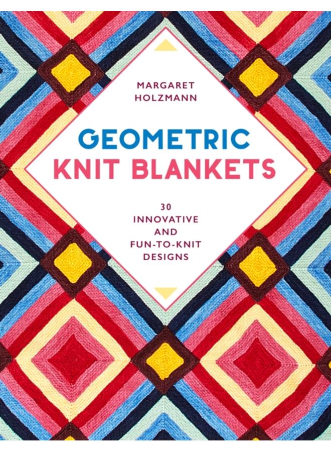Geometric Knit Blankets : 30 Innovative and Fun-to-Knit Designs