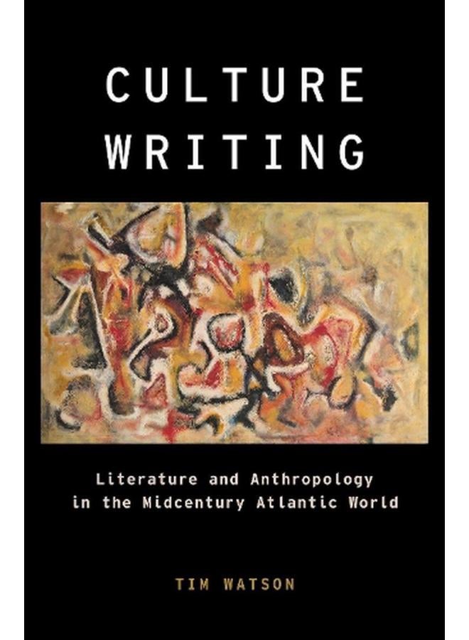 Culture Writing: Literature and Anthropology in the Midcentury Atlantic World 