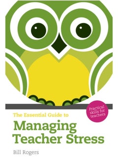 Essential Guide to Managing Teacher Stress, The : Practical Skills for Teachers 