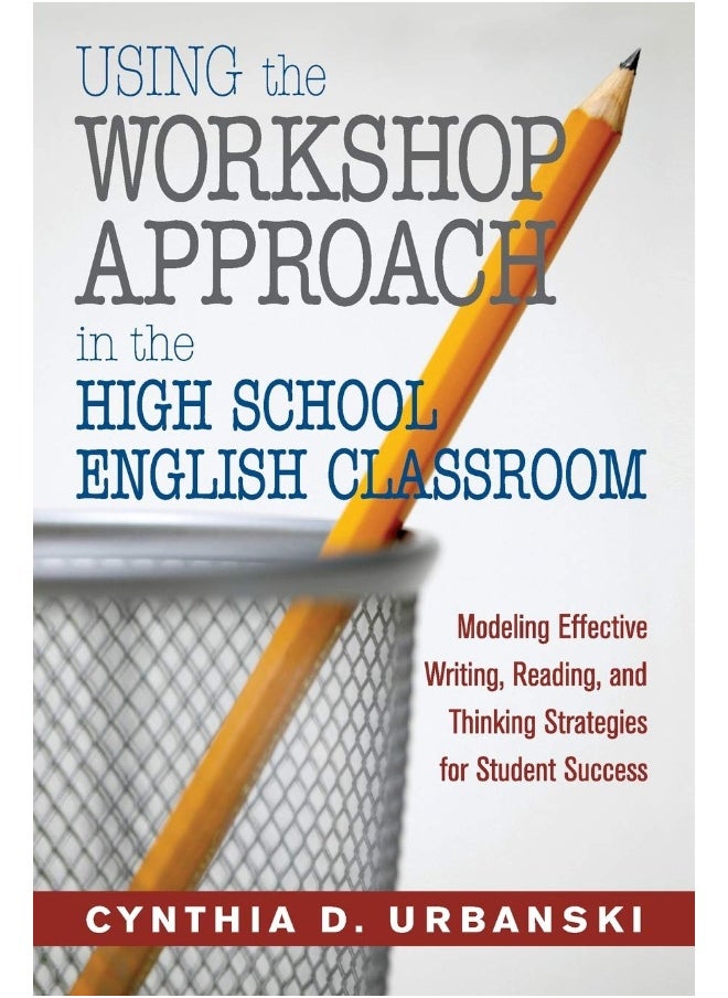 Using the Workshop Approach in the High School English Classroom: Modeling Effective Writing, Reading, and Thinking Strategies for Student Success 