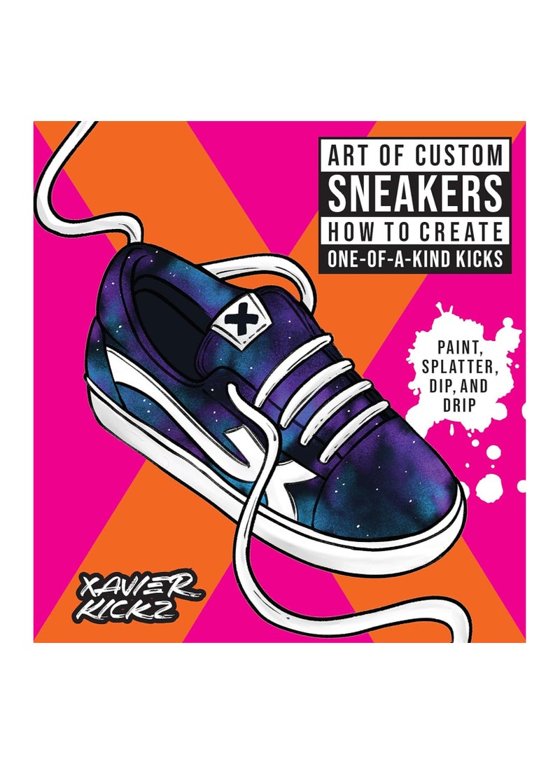 Art of Custom Sneakers  How to Create OneofaKind Kicks; Paint Splatter Dip Drip and Color 