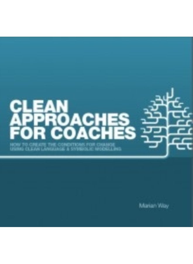 Clean Approaches for Coaches How to Create the Conditions for Change Using Clean Language and Symbolic Modelling - Paperback