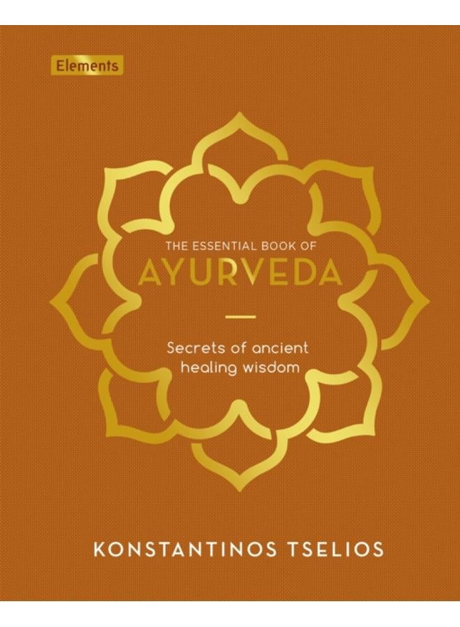 The Essential Book of Ayurveda : Secrets of Ancient Healing Wisdom