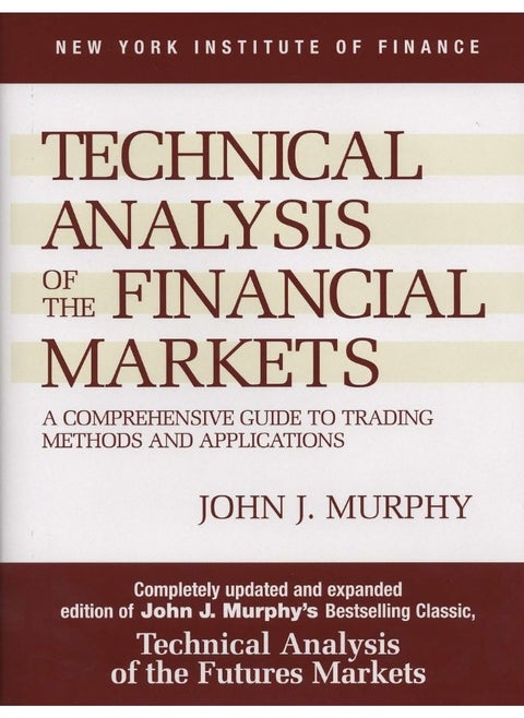 Technical Analysis of the Financial Markets: A Comprehensive Guide to Trading Methods and Applications