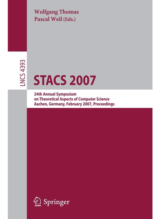 STACS 2007: 24th Annual Symposium on Theoretical Aspects of Computer Science, Aachen, Germany, February 22-24, 2007, Proceedings