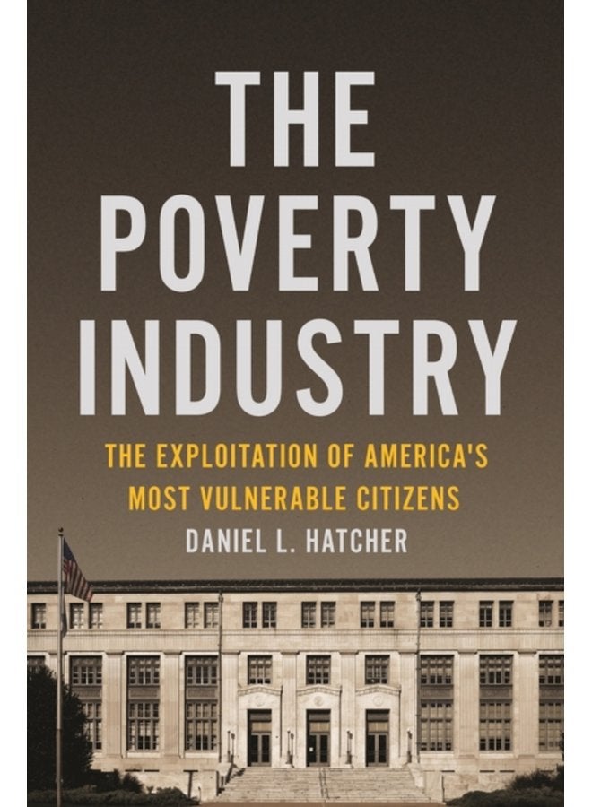 The Poverty Industry The Exploitation of America s Most Vulnerable Citizens - Paperback