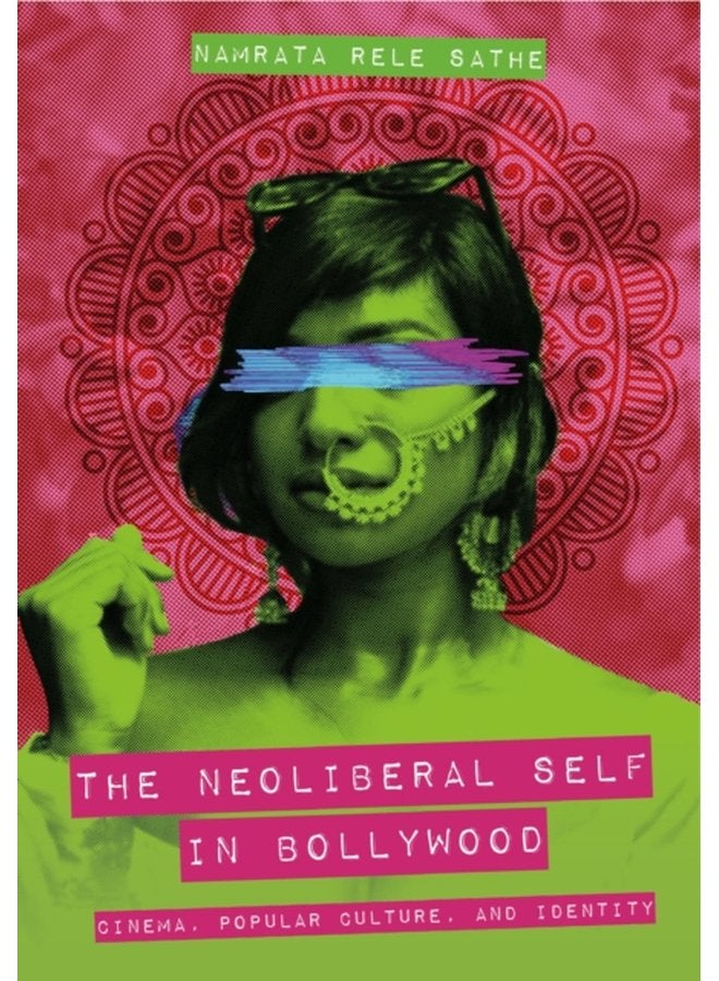 The Neoliberal Self in Bollywood Cinema Popular Culture and Identity - Hardback
