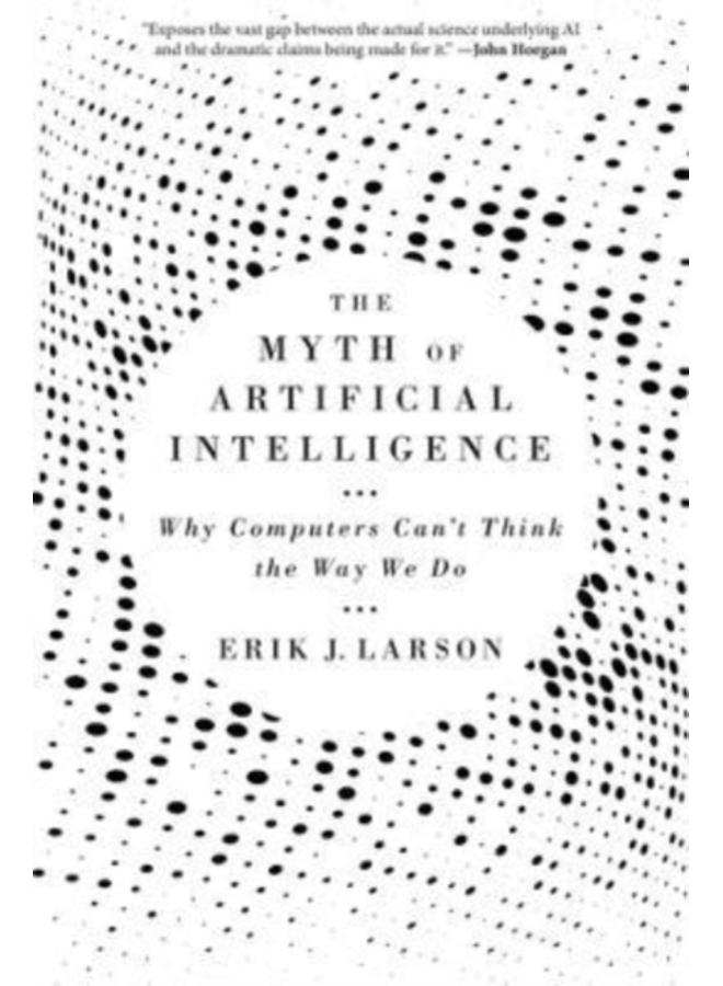 The Myth of Artificial Intelligence : Why Computers Can???t Think the Way We Do
