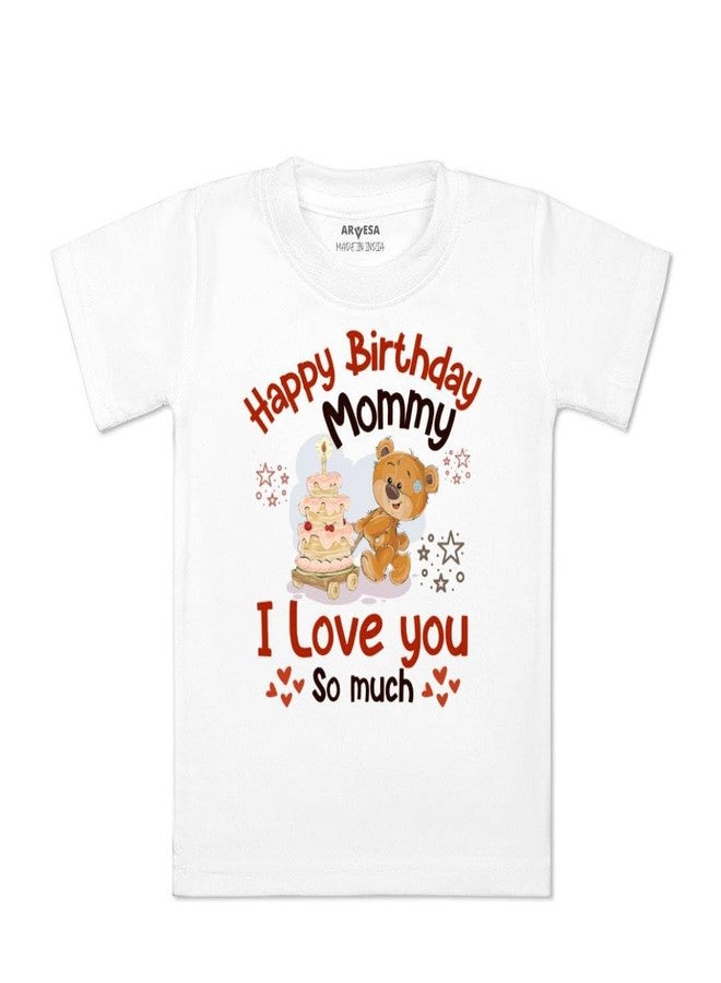 ARVESA Happy Birthday Mummy. I Love You So Much. TS-1304 Mom Birthday Baby Tshirt for Kids Boys & Girls Half Sleeves Round Neck Clothes Tshirt for Kids Boys 1 Months to 6 Years Dress Classic White - Image 1