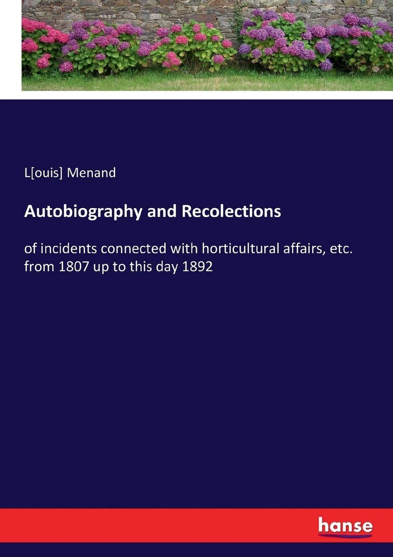 Autobiography and Recolections: of incidents connected with horticultural affairs, etc. from 1807 up to this day 1892  - Image 1