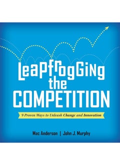 Leapfrogging the Competition: 9 Proven Ways to Unleash Change and Innovation