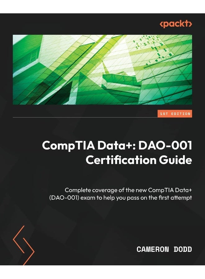 CompTIA Data+: Complete coverage of the new CompTIA Data+ (DAO-001) exam to help you pass on the first attempt 