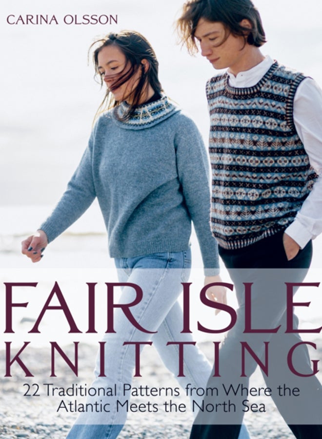 Fair Isle Knitting : 22 Traditional Patterns from Where the Atlantic Meets the North Sea