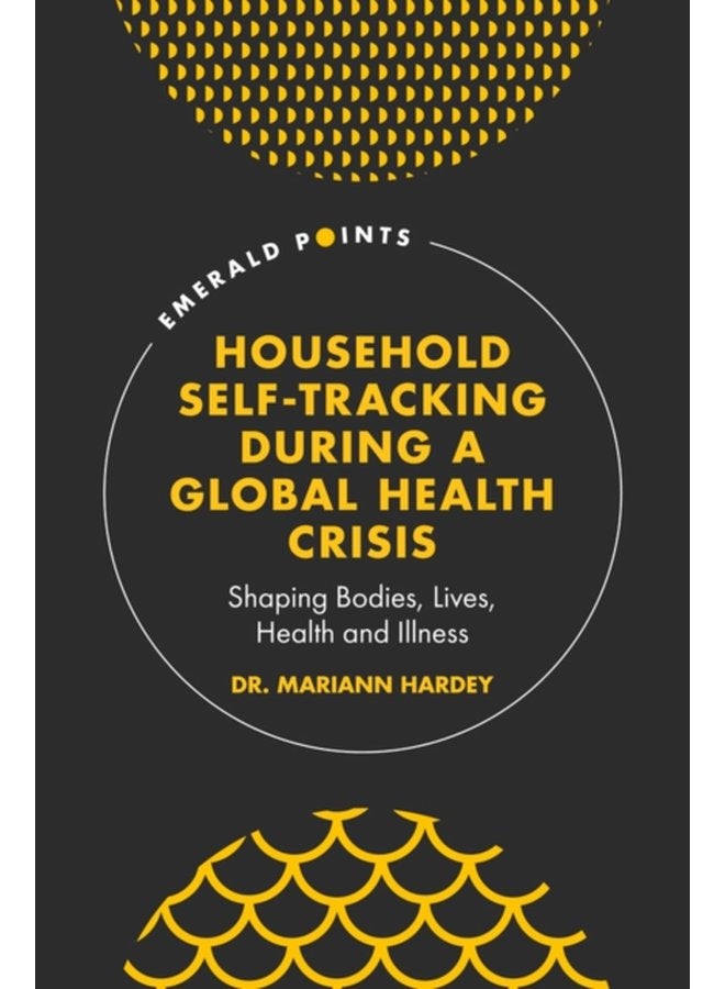 Household Self Tracking During a Global Health Crisis Shaping Bodies Lives Health and Illness - Hardback