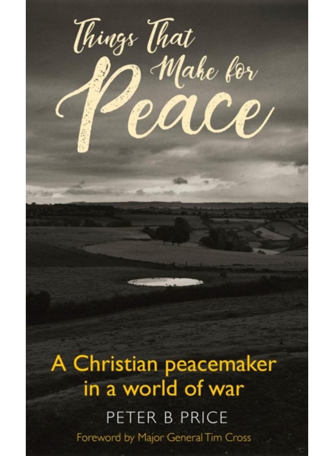 Things That Make For Peace : A Christian peacemaker in a world of war