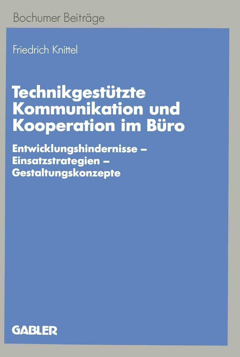Technikgestützte Kommunikation und Kooperation im Büro: Entwicklungshindernisse - Einsatzstrategien - Gestaltungskonzepte