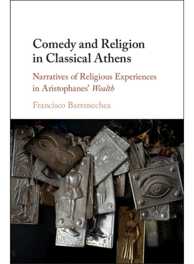 Comedy and Religion in Classical Athens Narratives of Religious Experiences in Aristophanes Wealth - Hardback