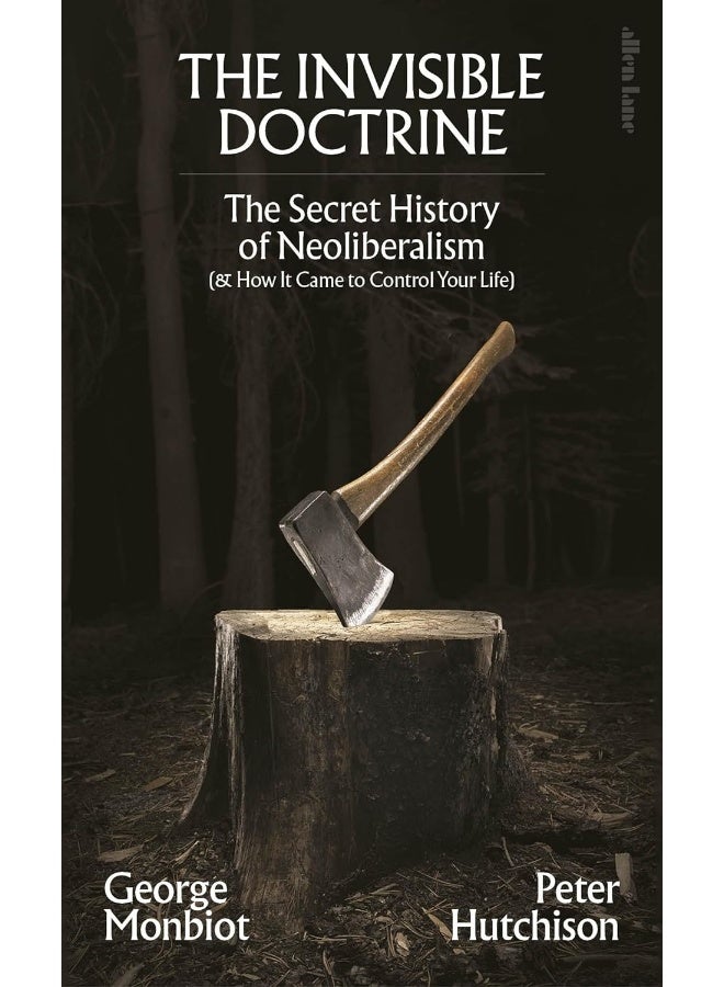 The Invisible Doctrine: The Secret History of Neoliberalism (& How It Came to Control Your Life) - Image 1