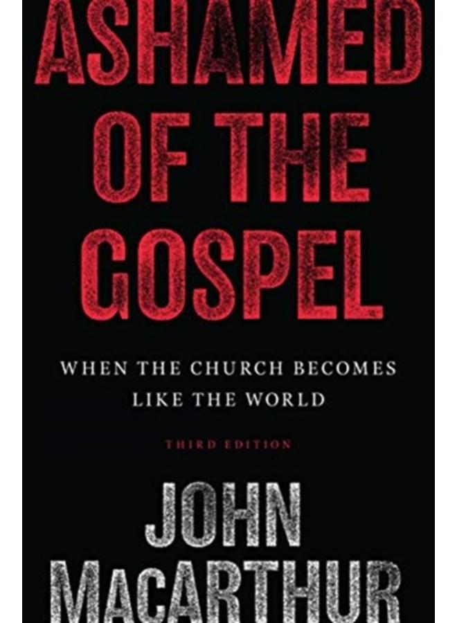 Ashamed of the Gospel : When the Church Becomes Like the World (3rd Edition)