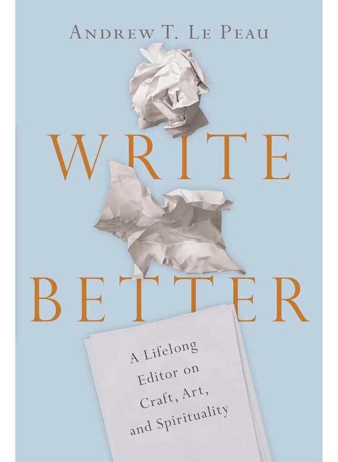 Write Better – A Lifelong Editor on Craft, Art, and Spirituality