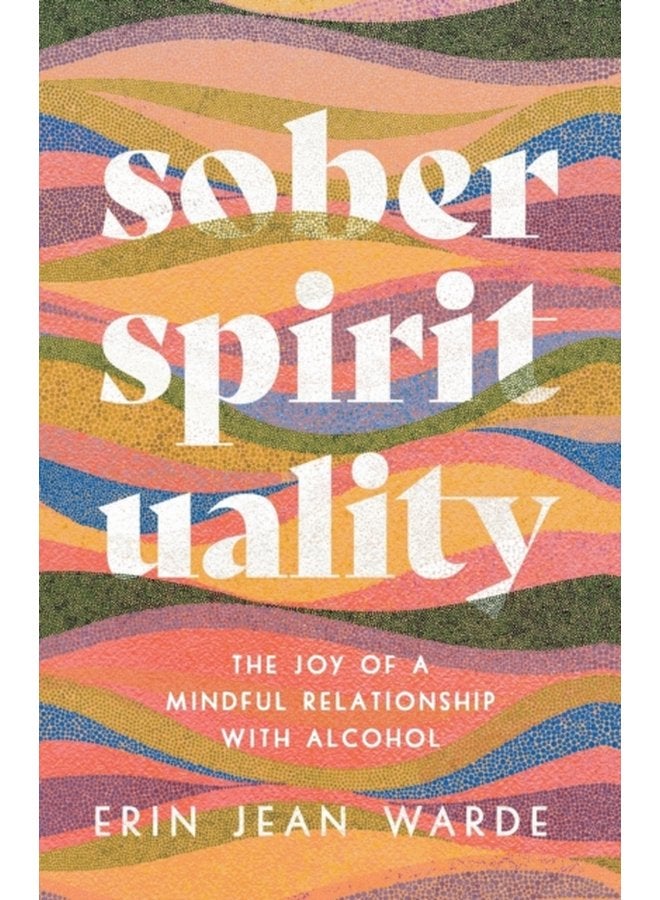Sober Spirituality The Joy of a Mindful Relationship with Alcohol - Paperback