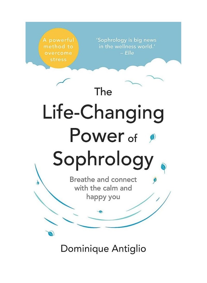 The Life-Changing Power of Sophrology  A practical guide to reducing stress and living up to your full potential 