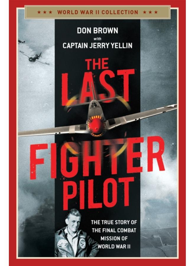 The Last Fighter Pilot : The True Story of the Final Combat Mission of World War II 