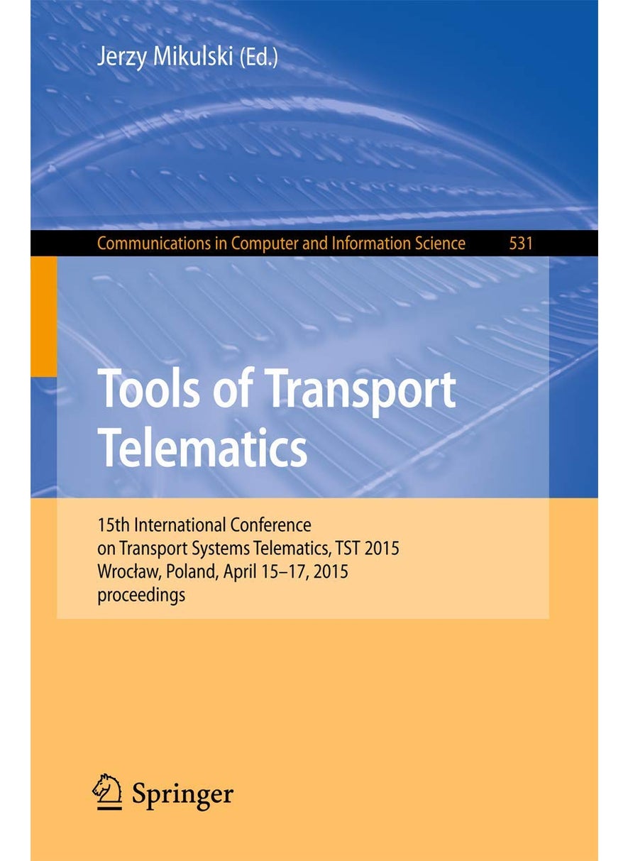 Tools of Transport Telematics: 15th International Conference on Transport Systems Telematics, TST 2015, Wrocław, Poland, April 15-17, 2015. Selected Papers 