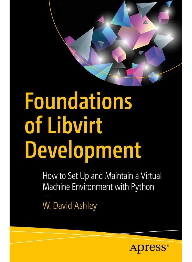 Foundations of Libvirt Development: How to Set Up and Maintain a Virtual Machine Environment with Python 