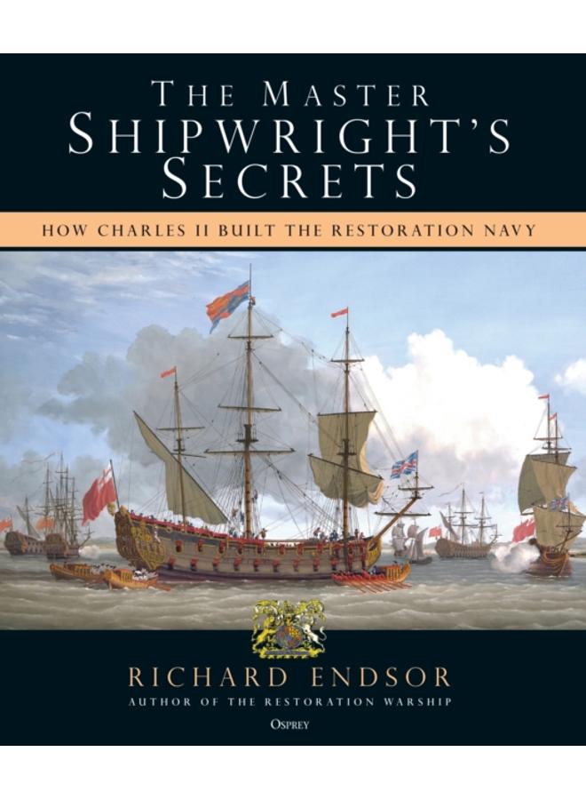 The Master Shipwright's Secrets : How Charles II built the Restoration Navy 