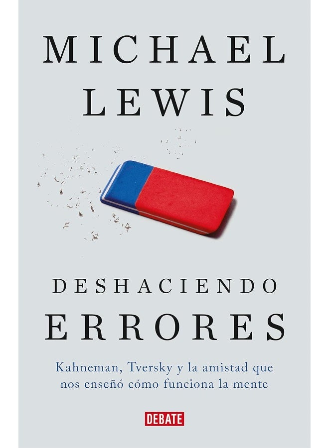 Deshaciendo Errores / The Undoing Project: A Frien: Kahneman, Tversky Y La Amistad Que Cambio El Mundo