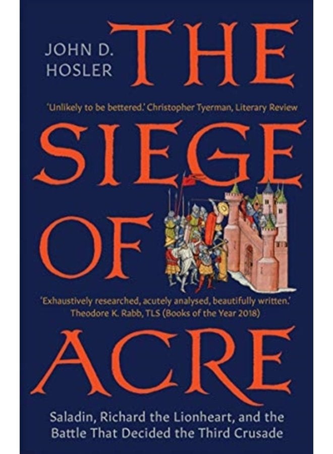 The Siege of Acre 1189 1191 Saladin Richard the Lionheart and the Battle That Decided the Third Crusade - Paperback