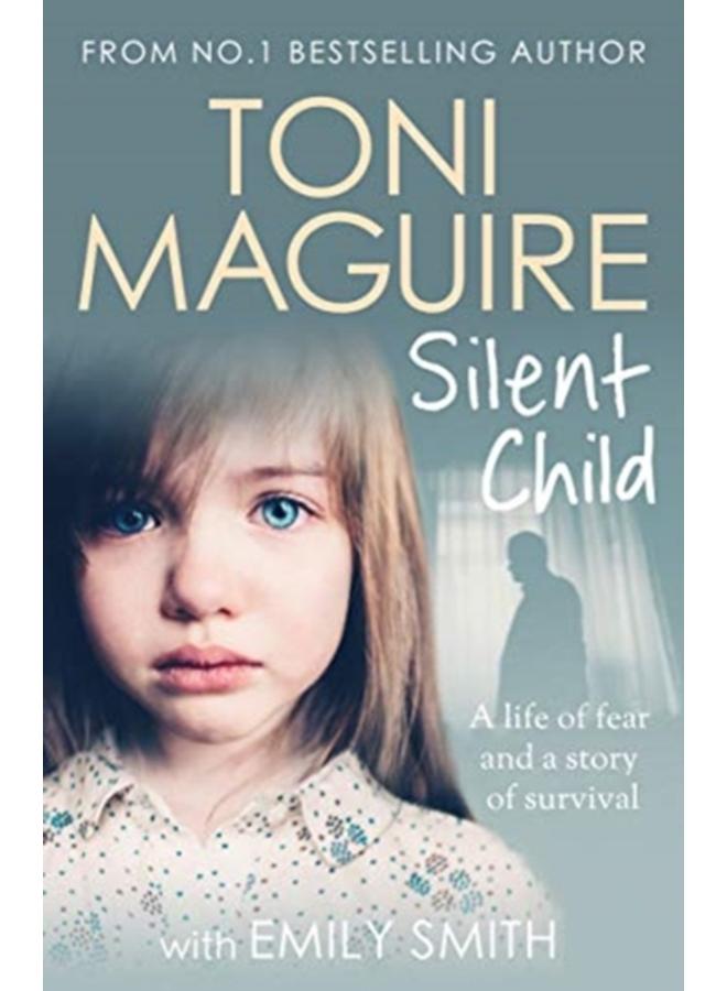 Silent Child : From no.1 bestseller Toni Maguire comes a new true story of abuse and survival, for fans of Cathy Glass 
