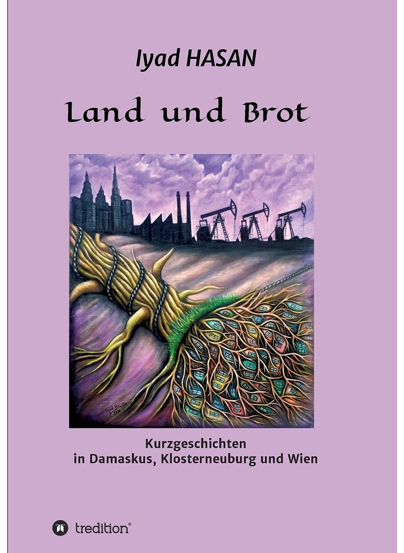 Land und Brot: Kurzgeschichten in Damaskus, Klosterneuburg und Wien 