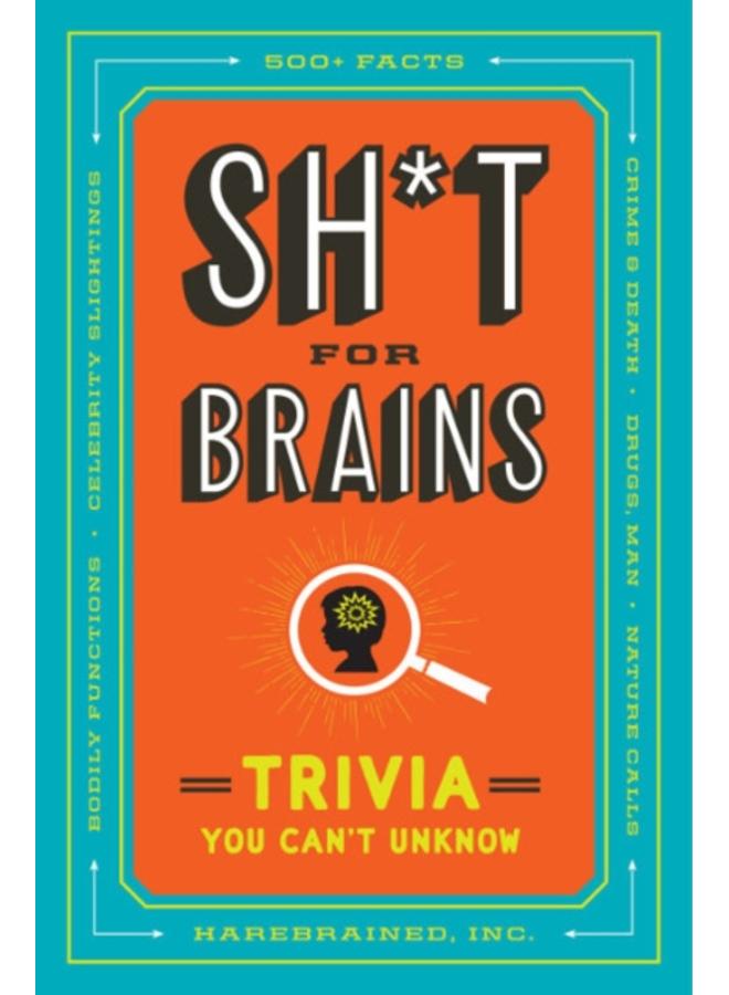 Sh*T for Brains : Trivia You Can't Unknow 