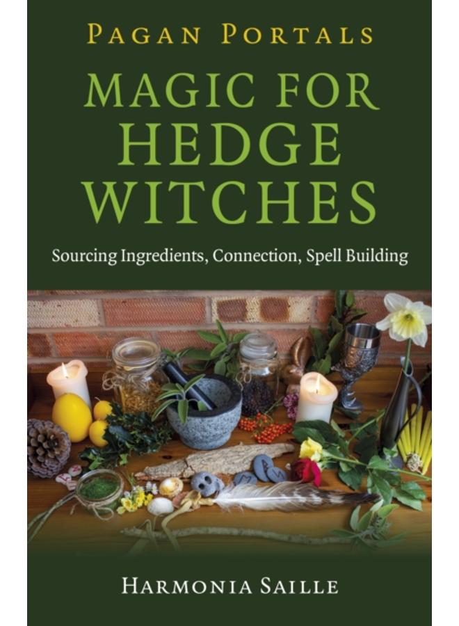 Pagan Portals - Magic for Hedge Witches : Sourcing Ingredients, Connection, Spell Building 