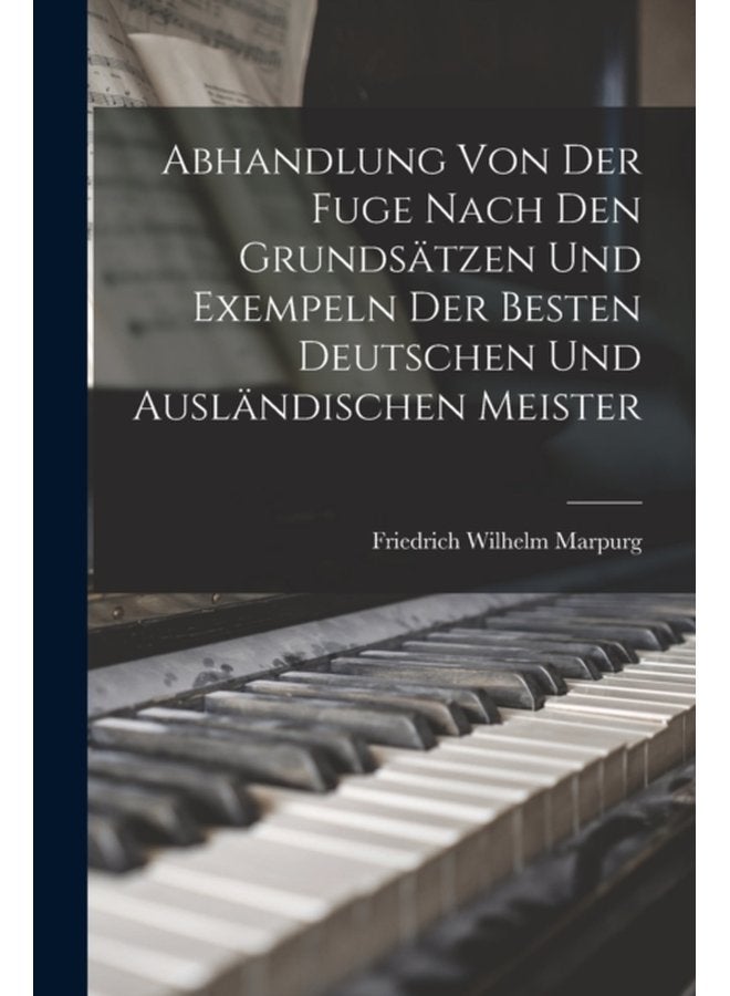 Abhandlung Von Der Fuge nach den Grundsatzen und Exempeln der besten deutschen und auslandischen Meister - Paperback