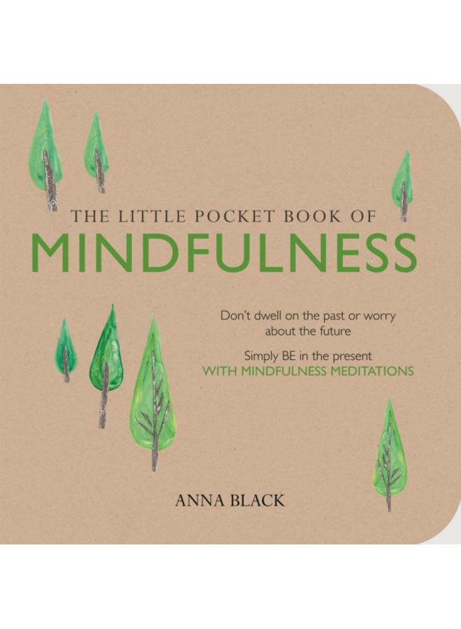 The Little Pocket Book of Mindfulness : Don'T Dwell on the Past or Worry About the Future, Simply be in the Present with Mindfulness Meditations