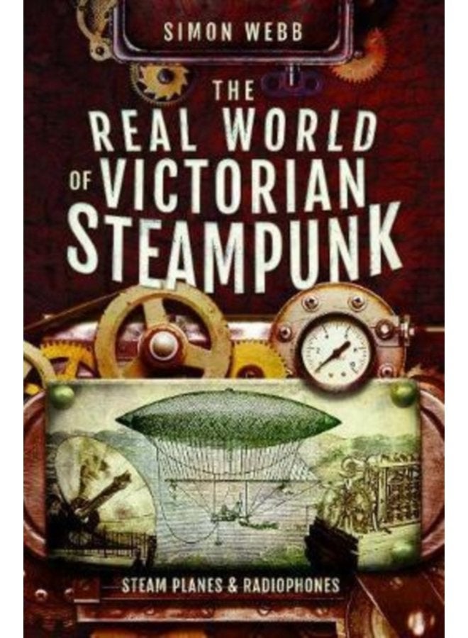 The Real World of Victorian Steampunk Steam Planes and Radiophones - Paperback