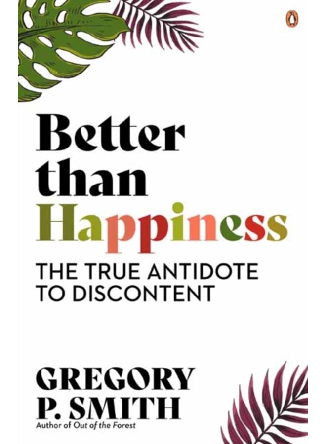 Better than Happiness : The True Antidote to Discontent