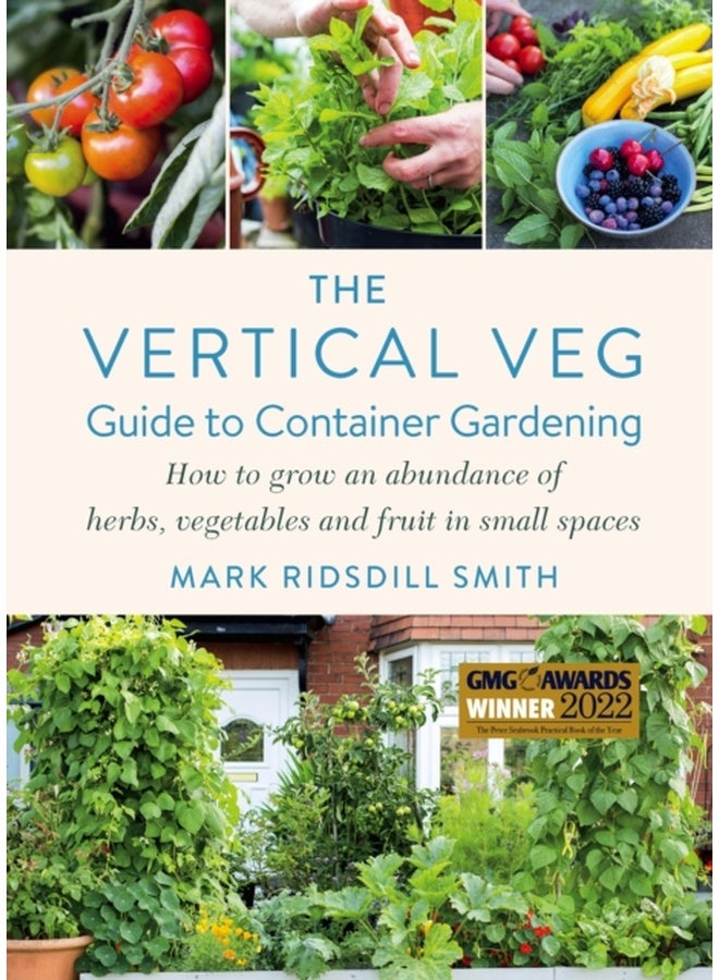 The Vertical Veg Guide to Container Gardening : How to Grow an Abundance of Herbs, Vegetables and Fruit in Small Spaces (Winner - Garden Media Guild Practical Book of the Year Award)