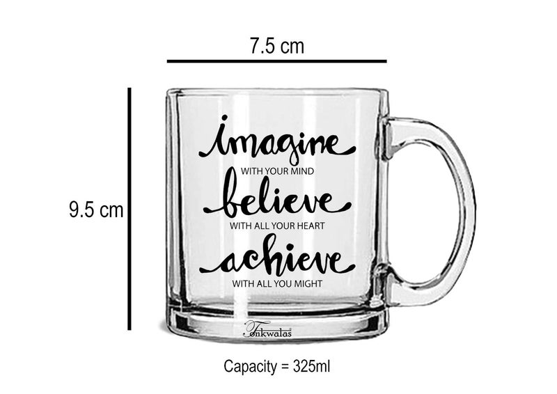 TONKWALAS Imagine with All Your Mind, Believe with All Your Heart, Achieve with All Your Might Printed Transparent Glass Coffee and Tea Mug Inspirational Quote (325 ML) - Image 3