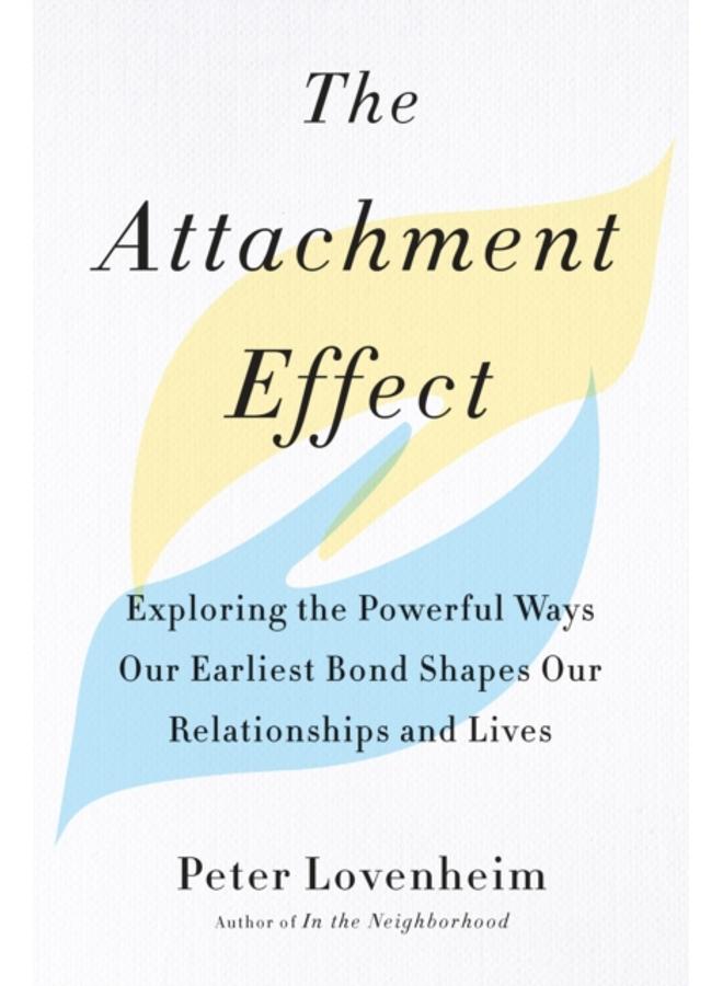 The Attachment Effect : Exploring the Powerful Ways Our Earliest Bond Shapes Our Relationships and Lives